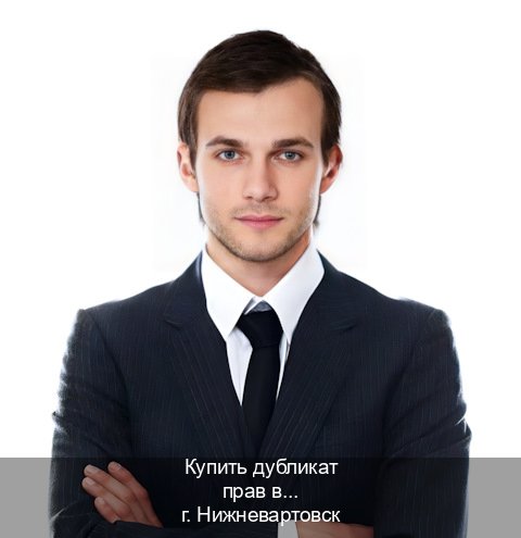Легальные документы в г. Нижневартовск (Купить дубликат прав в Нижневартовске) - инструктор Иван 67