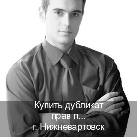 Оформление ВУ в г. Нижневартовск (Купить дубликат прав после лишения в Нижневартовске — Содействие при лишении) - инструктор Алексей 42